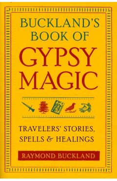 Buckland's Book of Gypsy Magic: Travelers' Stories, Spells, & Healings - Raymond Buckland