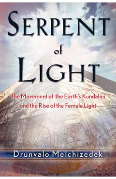 Serpent of Light: Beyond 2012: The Movement of the Earth\'s Kundalini and the Rise of the Female Light - Drunvalo Melchizedek