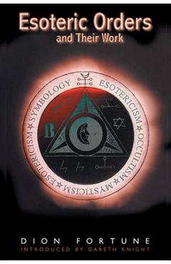 The Esoteric Orders and Their Work - Dion Fortune