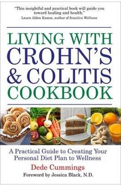 Living with Crohn\'s & Colitis Cookbook: Nutritional Guidance, Meal Plans, and Over 100 Recipes for Improved Health and Wellness - Dede Cummings