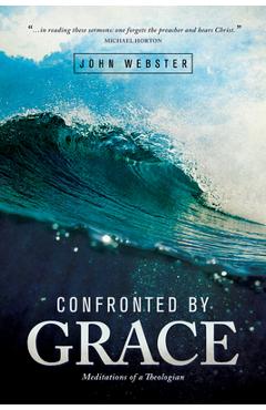 Confronted by grace: meditations of a theologian - john webster