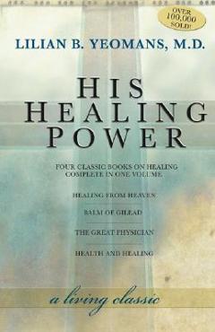 His Healing Power: The Four Classic Books on Healing Complete in One Volume - Lilian Yeomans