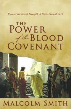 The Power of the Blood Covenant: Uncover the Secret Strength in God\'s Eternal Oath - Malcolm Smith