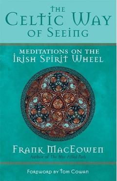 The Celtic Way of Seeing: Meditations on the Irish Spirit Wheel - Frank Maceowen