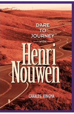 Dare to Journey with Henri Nouwen - Charles Ringma