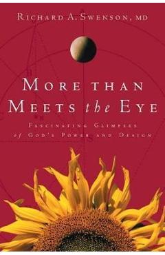 More Than Meets the Eye: Fascinating Glimpses of God\'s Power and Design - Richard Swenson