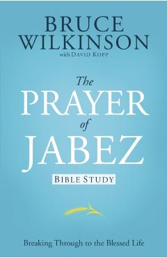 The Prayer of Jabez Bible Study: Breaking Through to the Blessed Life - Bruce Wilkinson