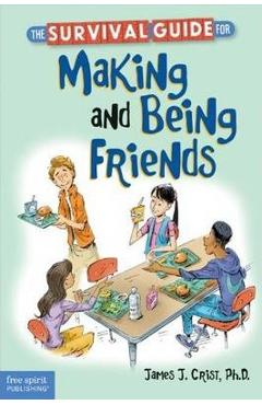 The Survival Guide for Making and Being Friends - James J. Crist