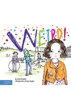 Weird!: A Story about Dealing with Bullying in Schools - Erin Frankel