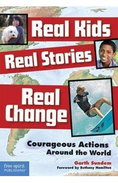 Real Kids, Real Stories, Real Change: Courageous Actions Around the World - Garth Sundem