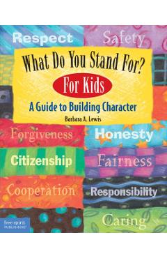 What Do You Stand For? for Kids: A Guide to Building Character - Barbara A. Lewis
