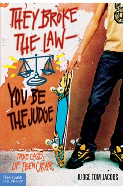 They Broke the Law; You Be the Judge: True Cases of Teen Crime - Thomas A. Jacobs
