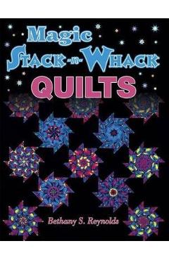 Magic Stack-N-Whack Quilts - Bethany S. Reynolds