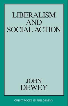Liberalism and Social Action - John Dewey