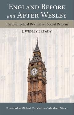 England Before and After Wesley: The Evangelical Revival and Social Reform - J. Wesley Bready