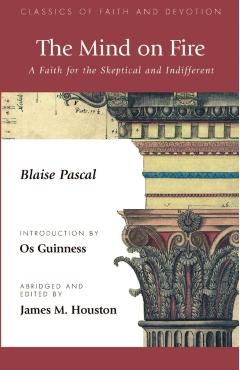 The Mind on Fire: A Faith for the Skeptical and Indifferent - Blaise Pascal