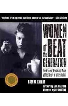 Women of the beat generation: the writers, artists and muses at the heart of a revolution - brenda knight