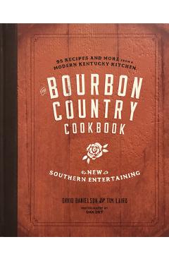 The Bourbon Country Cookbook: New Southern Entertaining: 95 Recipes and More from a Modern Kentucky Kitchen - David Danielson
