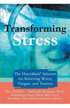 Transforming Stress: The Heartmath Solution for Relieving Worry, Fatigue, and Tension - Doc Childre