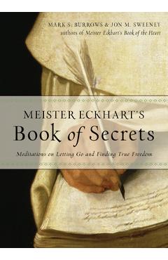 Meister Eckhart\'s Book of Secrets: Meditations on Letting Go and Finding True Freedom - Jon M. Sweeney