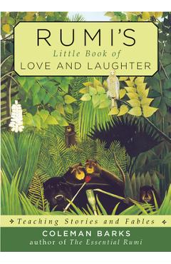 Rumi\'s Little Book of Love and Laughter: Teaching Stories and Fables - Coleman Barks