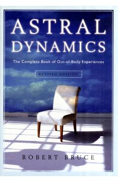Astral Dynamics: The Complete Book of Out-Of-Body Experiences - Robert Bruce