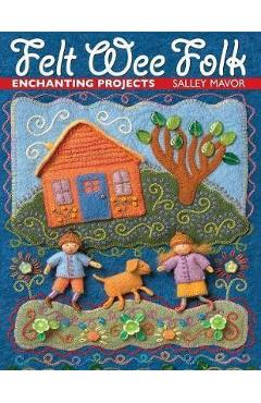 Felt Wee Folk: Enchanting Projects - Sally Mavor