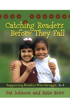 Catching Readers Before They Fall, Grades K-4: Supporting Readers Who Struggle - Pat Johnson