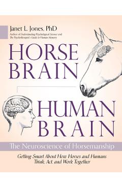 Horse Brain, Human Brain: The Neuroscience of Horsemanship - Janet Jones