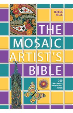The Mosaic Artist\'s Bible: 300 Traditional and Contemporary Designs - Teresa Mills