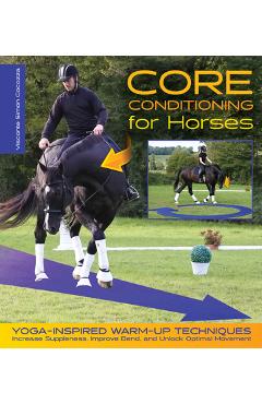 Core Conditioning for Horses: Yoga-Inspired Warm-Up Techniques: Increase Suppleness, Improve Bend, and Unlock Optimal Movement - Simon Cocozza