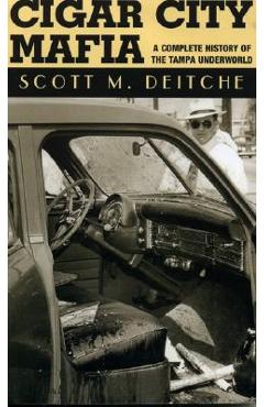 Cigar City Mafia: A Complete History of the Tampa Underworld - Scott M. Deitche