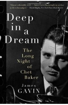 Deep in a Dream: The Long Night of Chet Baker - James Gavin