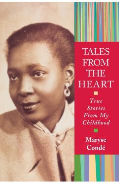 Tales from the Heart: True Stories from My Childhood - Maryse Conde