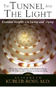 Tunnel and the Light: Essential Insights on Living and Dying - Elisabeth Kubler-ross