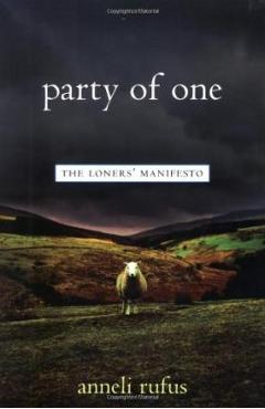 Party of One: The Loner\'s Manifesto - Anneli Rufus
