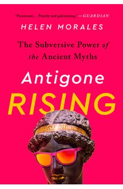 Antigone Rising: The Subversive Power of the Ancient Myths - Helen Morales