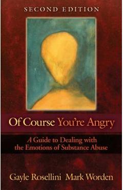 Of Course You\'re Angry: A Guide to Dealing with the Emotions of Substance Abuse - Gayle Rosellini