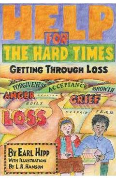Help for the Hard Times: Getting Through Loss - Earl Hipp