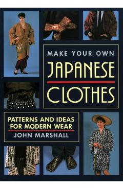 Make Your Own Japanese Clothes: Patterns and Ideas for Modern Wear - John Marshall