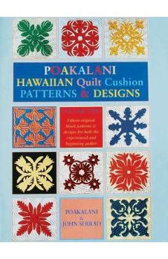 Poakalani Hawaiian Quilt Cushion Patterns and Designs: Volume Two - John Serrao