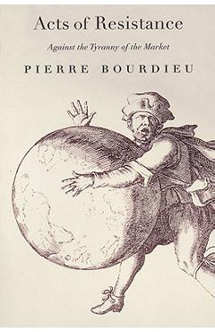 Acts of Resistance: Against the Tyranny of the Market - Pierre Bourdieu
