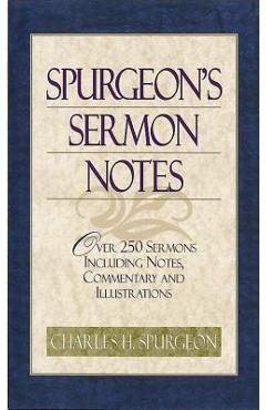 Spurgeon\'s Sermon Notes: Over 250 Sermons Including Notes, Commentary and Illustrations - Charles Haddon Spurgeon