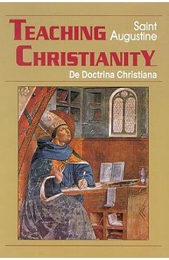 Teaching Christianity: De Doctrina Christiana - Augustine Of Hippo