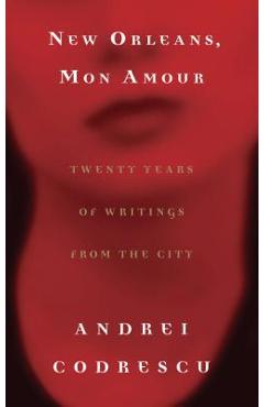 New Orleans, Mon Amour: Twenty Years of Writings from the City - Andrei Codrescu