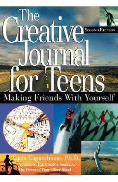 The Creative Journal for Teens, Second Edition: Making Friends with Yourself - Lucia Capacchione