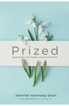 Prized: Experience the Tender Love of the Savior - Jennifer Kennedy Dean
