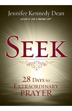 Seek: 28 Days to Extraordinary Prayer - Jennifer Kennedy Dean