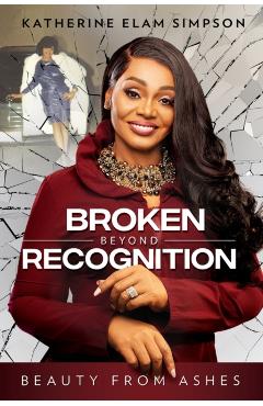 Broken Beyond Recognition: Beauty from Ashes - Katherine Elam Simpson - Imagine 1