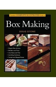 Taunton's Complete Illustrated Guide to Box Making - Doug Stowe